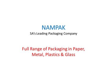 NAMPAK SA’s Leading Packaging Company Full Range of Packaging in Paper, Metal, Plastics & Glass.