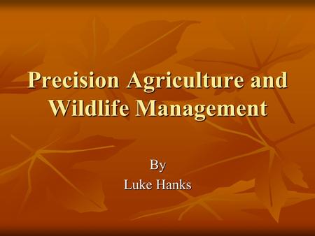 Precision Agriculture and Wildlife Management By Luke Hanks.