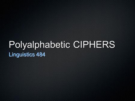 Polyalphabetic CIPHERS Linguistics 484. Summary The idea How to recognize: index of coincidence How many alphabets: Kasiski.