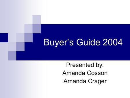 Buyer’s Guide 2004 Presented by: Amanda Cosson Amanda Crager.