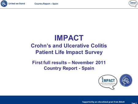 United we Stand Page 1 Supported by an educational grant from Abbott Country Report – Spain IMPACT Crohn’s and Ulcerative Colitis Patient Life Impact Survey.