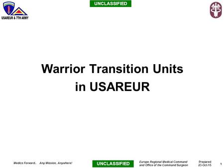 UNCLASSIFIED 23-Oct-151 UNCLASSIFIED MEDICS FORWARD.. ANY MISSION, ANYWHERE! Office of the Command Surgeon Europe Regional Medical Command Medics Forward..