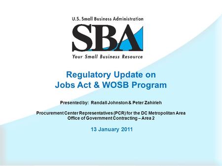 Regulatory Update on Jobs Act & WOSB Program Presented by: Randall Johnston & Peter Zahirieh Procurement Center Representatives (PCR) for the DC Metropolitan.