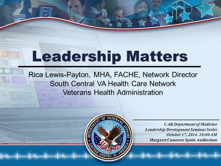 1 Leadership Matters Rica Lewis-Payton, MHA, FACHE, Network Director South Central VA Health Care Network Veterans Health Administration UAB Department.