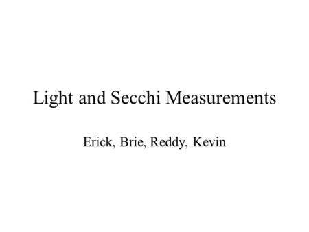 Light and Secchi Measurements Erick, Brie, Reddy, Kevin.