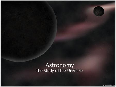 Astronomy The Study of the Universe. Astronomy Azimuth, Altitude, Right Ascension, Declination Constellations Distances in Space Parallax distortion Spectra.