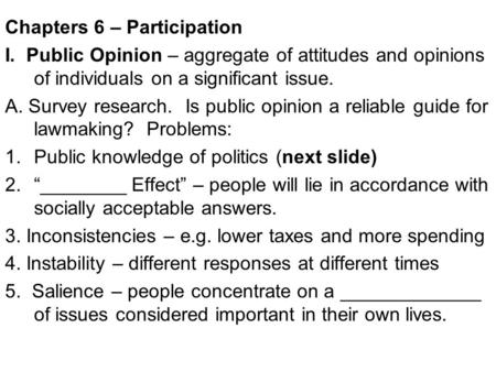 Chapters 6 – Participation I. Public Opinion – aggregate of attitudes and opinions of individuals on a significant issue. A. Survey research. Is public.