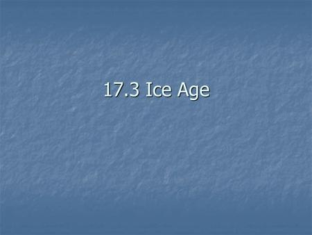 17.3 Ice Age. What is an Ice Age? Thousands of years ago ice sheets covered much more of the Earth’s surface. Thousands of years ago ice sheets covered.