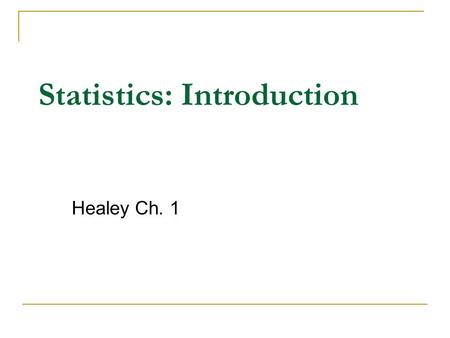 Statistics: Introduction Healey Ch. 1. Outline The role of statistics in the research process Statistical applications Types of variables.