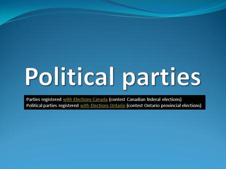 Parties registered with Elections Canada (contest Canadian federal elections)with Elections Canada Political parties registered with Elections Ontario.