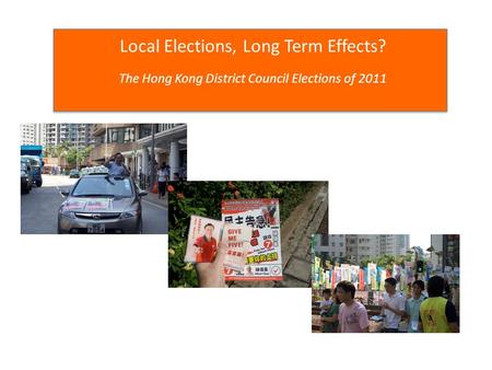 Local Elections, Long Term Effects? The Hong Kong District Council Elections of 2011.