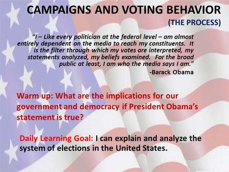 CAMPAIGNS AND VOTING BEHAVIOR (THE PROCESS) Daily Learning Goal: I can explain and analyze the system of elections in the United States. “I – Like every.