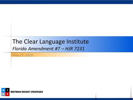 May 27, 2010 The Clear Language Institute Florida Amendment #7 – HJR 7231.