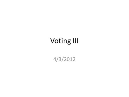 Voting III 4/3/2012. Clearly Communicated Learning Objectives in Written Form Upon completion of this course, students will be able to: – identify and.