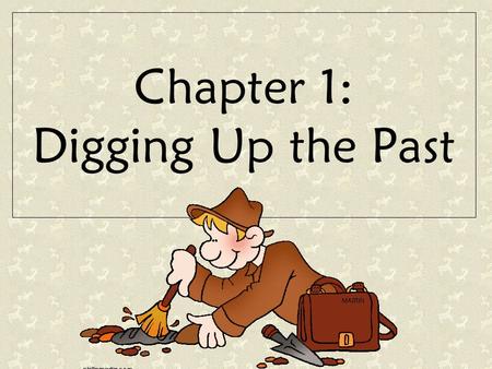 Chapter 1: Digging Up the Past. Studying the Past To learn about prehistoric people archaeologists study artifacts Archaeologists help us learn about.