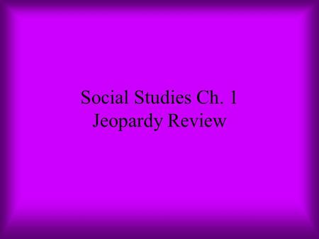 Social Studies Ch. 1 Jeopardy Review. $2 $5 $10 $20 $1 $2 $5 $10 $20 $1 $2 $5 $10 $20 $1 $2 $5 $10 $20 $1 $2 $5 $10 $20 $1 Fill in the Blank True or False.