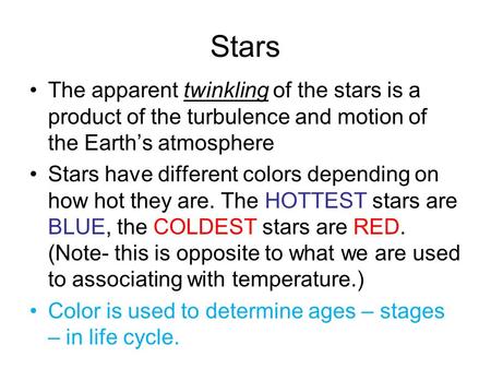 Stars The apparent twinkling of the stars is a product of the turbulence and motion of the Earth’s atmosphere Stars have different colors depending on.