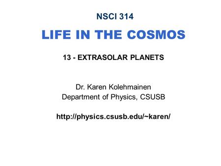 NSCI 314 LIFE IN THE COSMOS 13 - EXTRASOLAR PLANETS Dr. Karen Kolehmainen Department of Physics, CSUSB