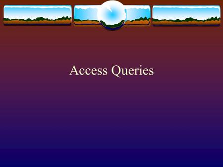 Access Queries. Queries  Let you see the data you want  With Select queries you can:  Query more than one table  Create new calculated fields  Summarize.