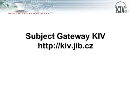 Subject Gateway KIV  SUBJECT GATEWAY – WHAT IS IT? Internet based service To locate high quality information available on the Internet.