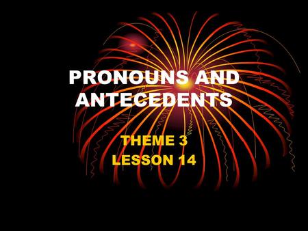 PRONOUNS AND ANTECEDENTS THEME 3 LESSON 14. What is a pronoun?