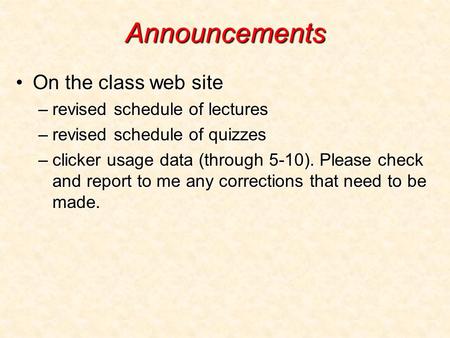 Announcements On the class web siteOn the class web site –revised schedule of lectures –revised schedule of quizzes –clicker usage data (through 5-10).