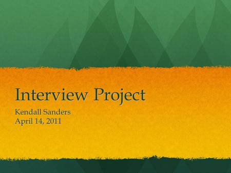 Interview Project Kendall Sanders April 14, 2011.