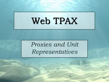 Web TPAX Proxies and Unit Representatives. Topics Full Signature Proxy Advance Signature Proxy Proxy (Basic) Unit Representative.