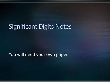 You will need your own paper. Purpose: Significant digits (or significant figures) is a communication tool to express where you rounded any particular.