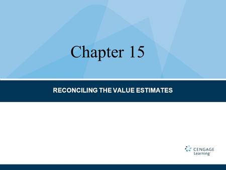 RECONCILING THE VALUE ESTIMATES Chapter 15. Consistency Evaluate the approaches Evaluate the data Range of values Reconciliation Rounding the answer Significant.