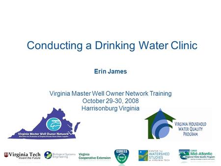 Erin James Virginia Master Well Owner Network Training October 29-30, 2008 Harrisonburg Virginia Conducting a Drinking Water Clinic.