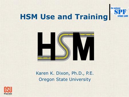 HSM Use and Training Karen K. Dixon, Ph.D., P.E. Oregon State University.