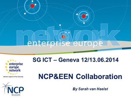 SG ICT – Geneva 12/13.06.2014 NCP&EEN Collaboration By Sarah van Haelst.