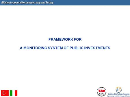 Bilateral cooperation between Italy and Turkey FRAMEWORK FOR A MONITORING SYSTEM OF PUBLIC INVESTMENTS.