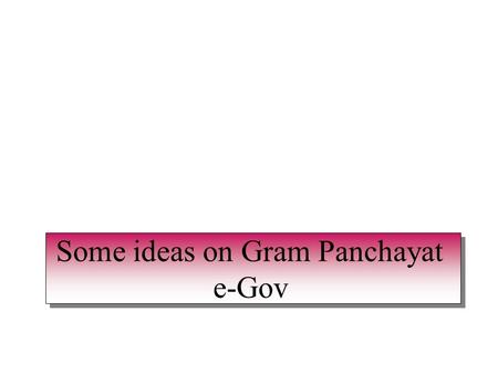 Some ideas on Gram Panchayat e-Gov Some ideas on Gram Panchayat e-Gov.