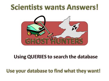 Using a SINGLE Search Criteria QUERY Scientists have asked for a list of the ghost types seen in HAVANT: Query Design: Query Results: