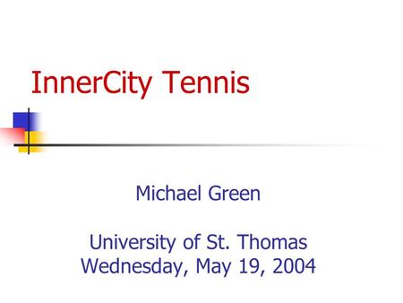 InnerCity Tennis Michael Green University of St. Thomas Wednesday, May 19, 2004.