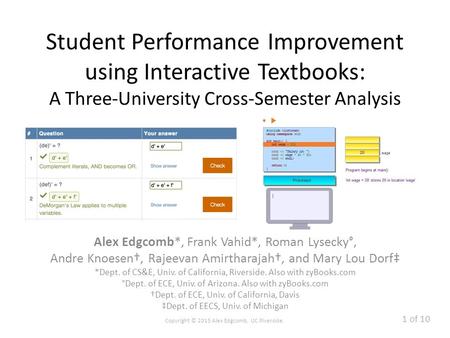 Student Performance Improvement using Interactive Textbooks: A Three-University Cross-Semester Analysis Alex Edgcomb*, Frank Vahid*, Roman Lysecky°, Andre.