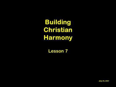 Building Christian Harmony Lesson 7 July 29, 2007.