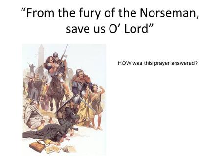 “From the fury of the Norseman, save us O’ Lord” HOW was this prayer answered?