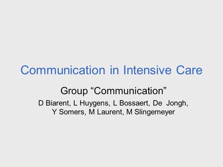 Communication in Intensive Care Group “Communication” D Biarent, L Huygens, L Bossaert, De Jongh, Y Somers, M Laurent, M Slingemeyer.