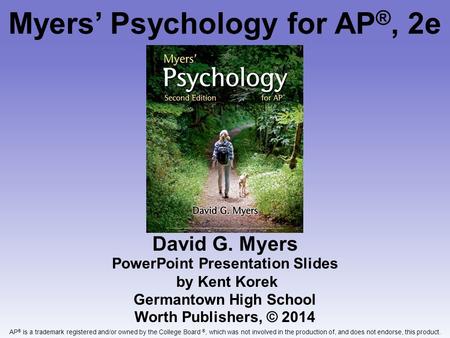 David G. Myers PowerPoint Presentation Slides by Kent Korek Germantown High School Worth Publishers, © 2014 Myers’ Psychology for AP ®, 2e AP ® is a trademark.