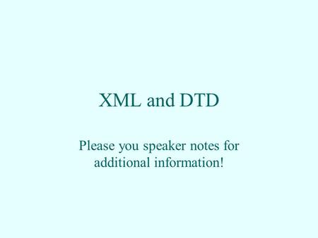 XML and DTD Please you speaker notes for additional information!