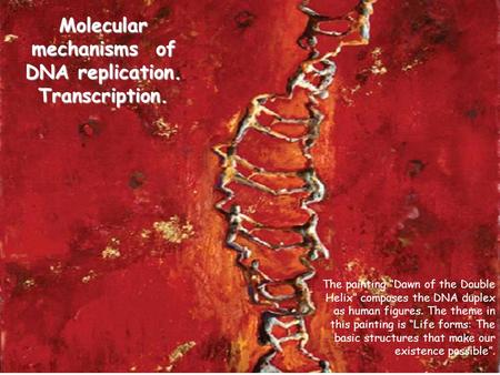 Molecular mechanisms of DNA replication. Transcription.