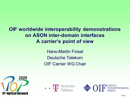 Page 1 OIF worldwide interoperability demonstrations on ASON inter-domain interfaces A carrier’s point of view Hans-Martin Foisel Deutsche Telekom OIF.