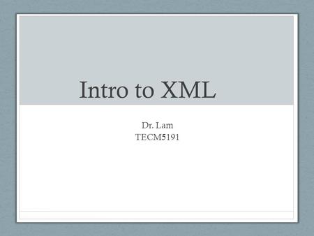 Intro to XML Dr. Lam TECM5191. Why XML? Text CHRISLAM138 to 22333.