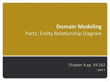 Domain Modeling Part1: Entity Relationship Diagram Chapter 4 pp. 93-102 - part 1 1.