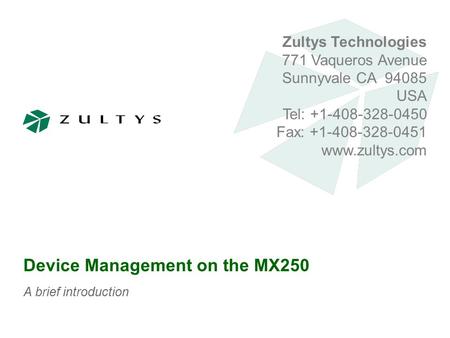 Zultys Technologies 771 Vaqueros Avenue Sunnyvale CA 94085 USA Tel: +1-408-328-0450 Fax: +1-408-328-0451 www.zultys.com Device Management on the MX250.