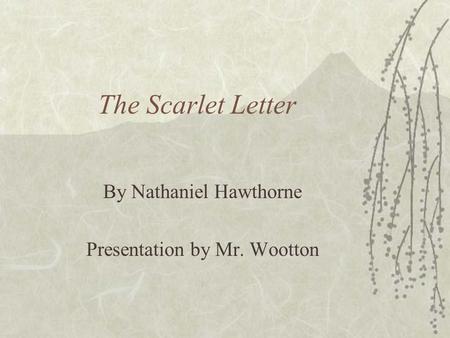 The Scarlet Letter By Nathaniel Hawthorne Presentation by Mr. Wootton.