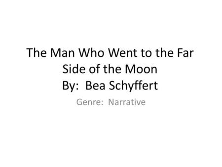 The Man Who Went to the Far Side of the Moon By: Bea Schyffert Genre: Narrative.